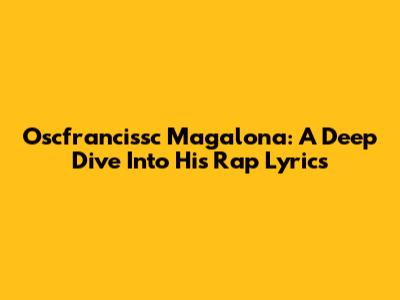 Oscfrancissc Magalona: A Deep Dive Into His Rap Lyrics