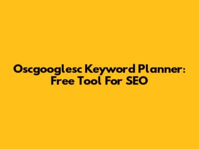 Oscgooglesc Keyword Planner: Free Tool For SEO