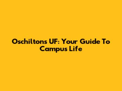 Oschilton's UF: Your Guide To Campus Life