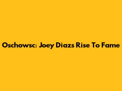Oschowsc: Joey Diaz's Rise To Fame