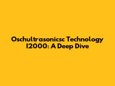 Oschultrasonicsc Technology I2000: A Deep Dive