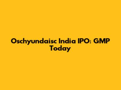 Oschyundaisc India IPO: GMP Today