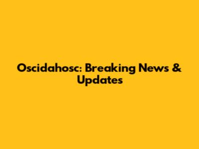 Oscidahosc: Breaking News & Updates