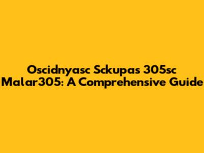 Oscidnyasc Sckupas 305sc Malar305: A Comprehensive Guide