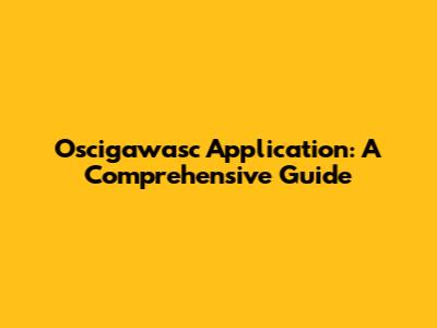 Oscigawasc Application: A Comprehensive Guide