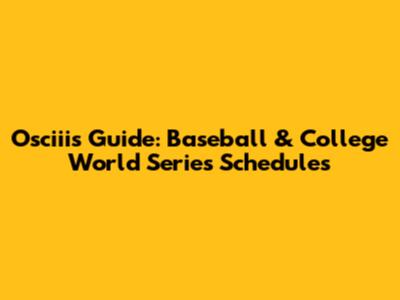 Osciii's Guide: Baseball & College World Series Schedules