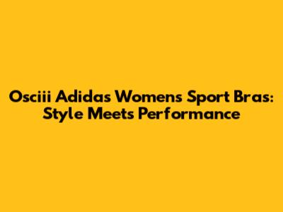 Osciii Adidas Women's Sport Bras: Style Meets Performance