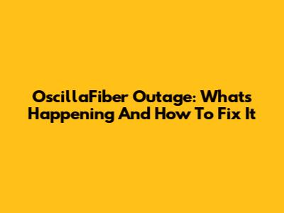 OscillaFiber Outage: What's Happening And How To Fix It