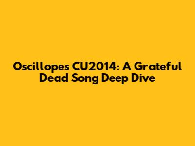 Oscillopes CU2014: A Grateful Dead Song Deep Dive
