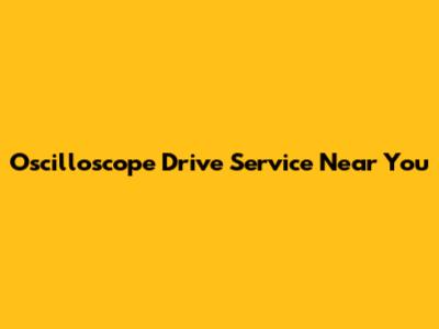 Oscilloscope Drive Service Near You