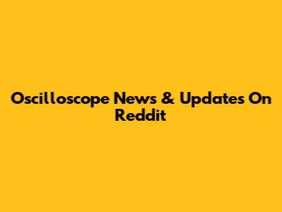 Oscilloscope News & Updates On Reddit