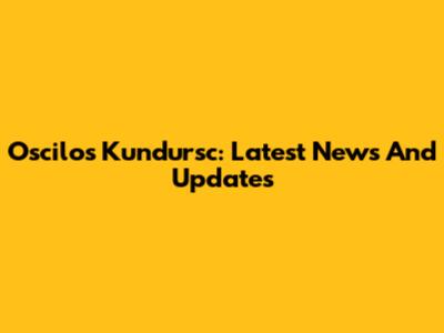 Oscilos Kundursc: Latest News And Updates