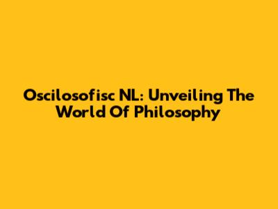 Oscilosofisc NL: Unveiling The World Of Philosophy