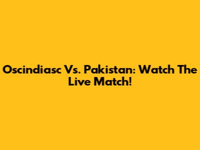 Oscindiasc Vs. Pakistan: Watch The Live Match!