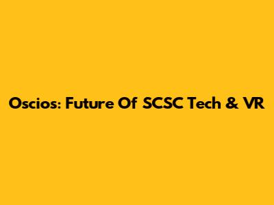 Oscios: Future Of SCSC Tech & VR
