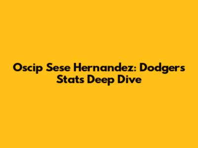 Oscip Sese Hernandez: Dodgers Stats Deep Dive