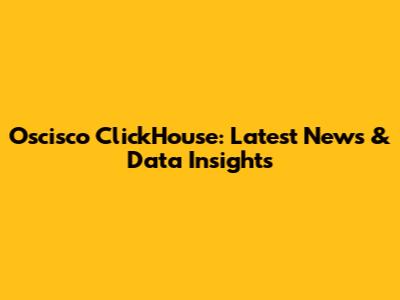 Oscisco ClickHouse: Latest News & Data Insights