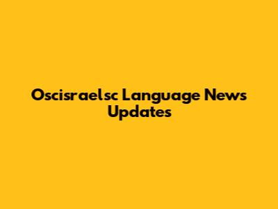 Oscisraelsc Language News Updates