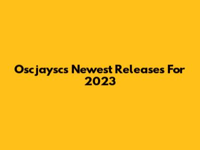 Oscjaysc's Newest Releases For 2023