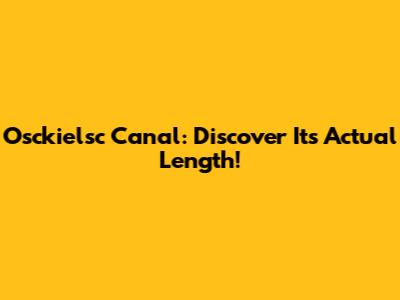 Osckielsc Canal: Discover Its Actual Length!