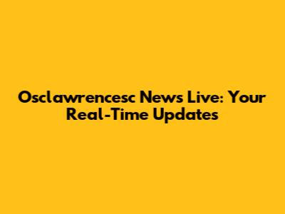Osclawrencesc News Live: Your Real-Time Updates