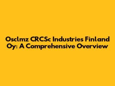 Osclmz CRCSc Industries Finland Oy: A Comprehensive Overview