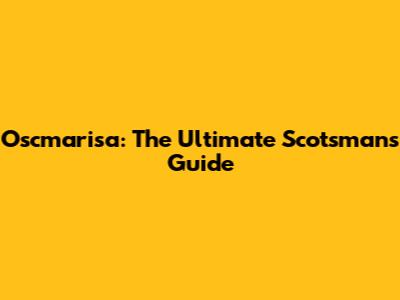 Oscmarisa: The Ultimate Scotsman's Guide
