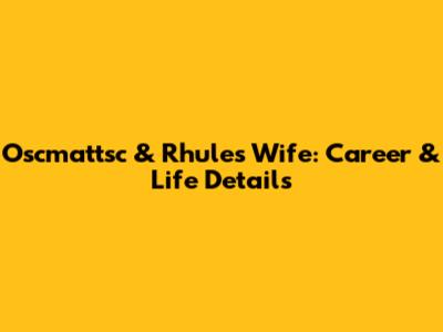 Oscmattsc & Rhule's Wife: Career & Life Details