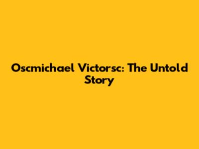 Oscmichael Victorsc: The Untold Story