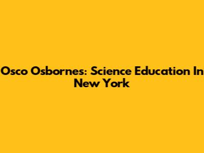Osco Osbornes: Science Education In New York