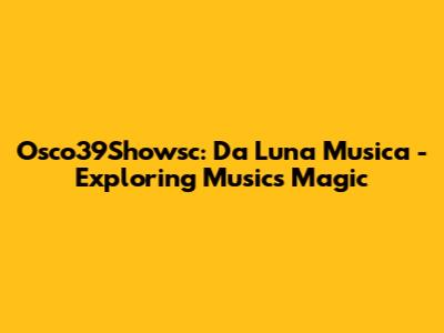 Osco39Showsc: Da Luna Musica - Exploring Music's Magic