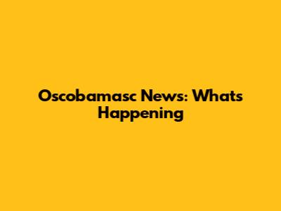 Oscobamasc News: What's Happening