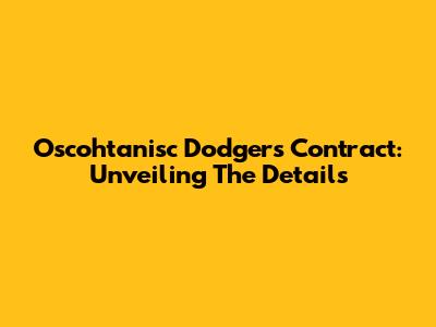 Oscohtanisc Dodgers Contract: Unveiling The Details
