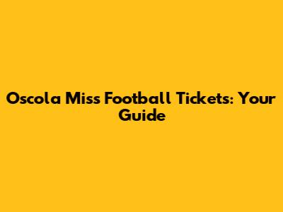 Oscola Miss Football Tickets: Your Guide