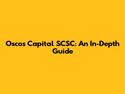 Oscos Capital SCSC: An In-Depth Guide