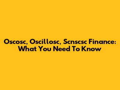 Oscosc, Oscillosc, Scnscsc Finance: What You Need To Know