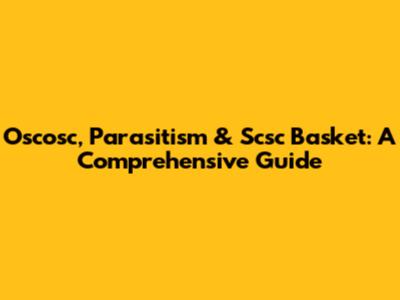 Oscosc, Parasitism & Scsc Basket: A Comprehensive Guide
