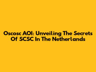 Oscosc AOI: Unveiling The Secrets Of SCSC In The Netherlands