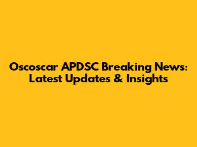 Oscoscar APDSC Breaking News: Latest Updates & Insights