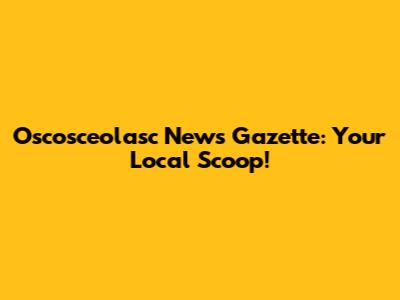 Oscosceolasc News Gazette: Your Local Scoop!