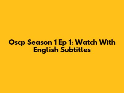 Oscp Season 1 Ep 1: Watch With English Subtitles