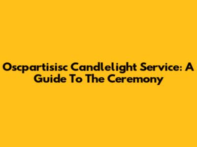 Oscpartisisc Candlelight Service: A Guide To The Ceremony