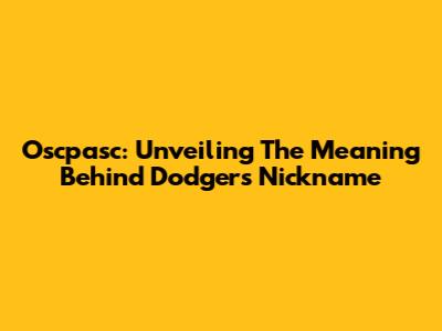 Oscpasc: Unveiling The Meaning Behind Dodgers Nickname