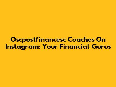 Oscpostfinancesc Coaches On Instagram: Your Financial Gurus