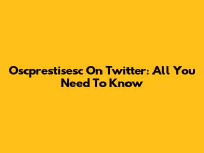 Oscprestisesc On Twitter: All You Need To Know
