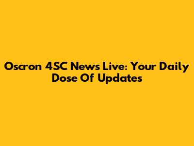 Oscron 4SC News Live: Your Daily Dose Of Updates
