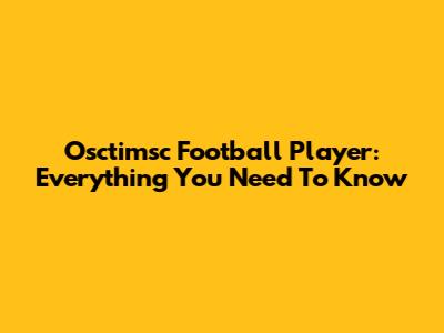 Osctimsc Football Player: Everything You Need To Know