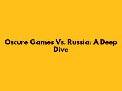 Oscure Games Vs. Russia: A Deep Dive