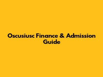Oscusiusc Finance & Admission Guide