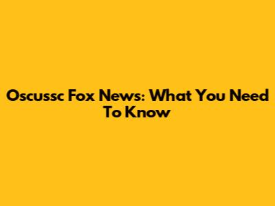 Oscussc Fox News: What You Need To Know